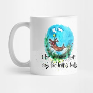 I love you more than dogs love tennis balls Mug